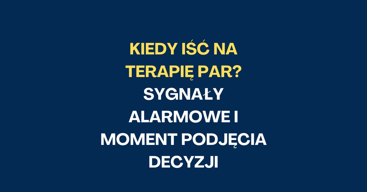 Kiedy iść na terapię par? Sygnały alarmowe i moment podjęcia decyzji