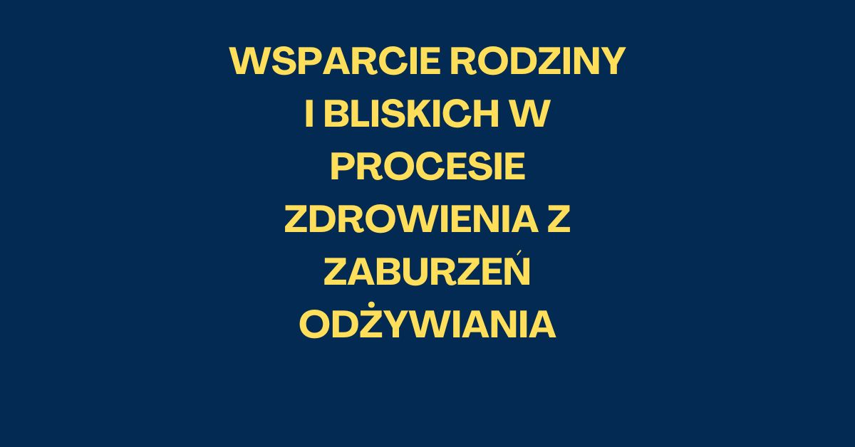 Wsparcie Rodziny i Bliskich w Procesie Zdrowienia z Zaburzeń Odżywiania
